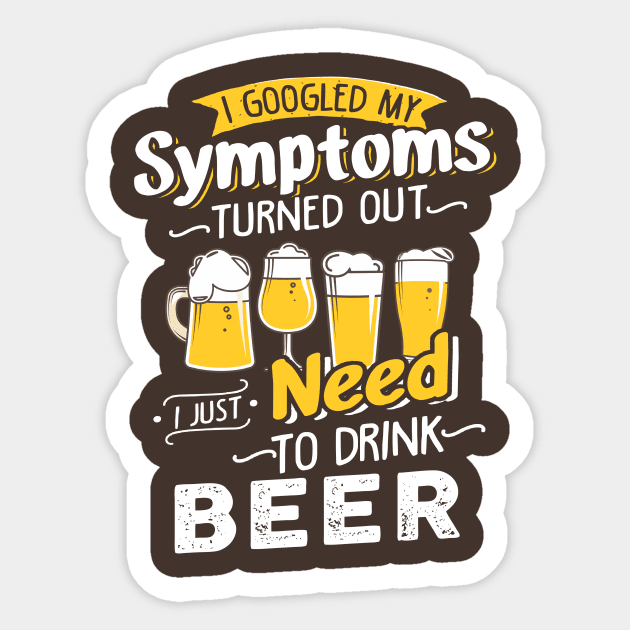 I Googled My Symptoms Turned Out I Just Need To Drink Beer Sticker by jonetressie